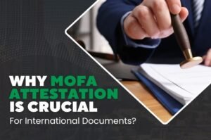Why MOFA Attestation is Crucial for International Documents?